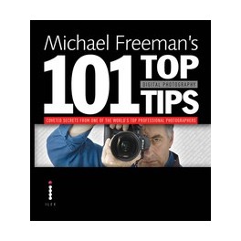 Michael Freeman's 101 Top Digital Photography Tips