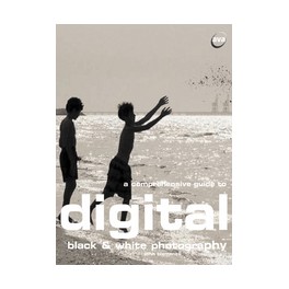 A Comprehensive Guide to Digital Black & White Photography